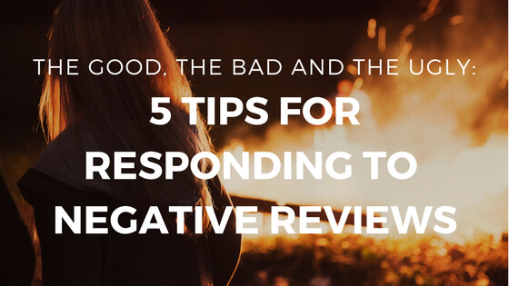 The Good, The Bad and the Ugly - 5 Tips For Responding to Negative Reviews