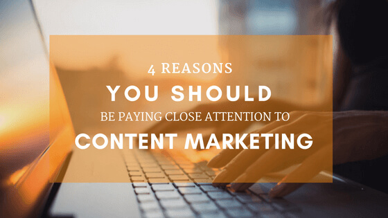 4 Reasons You Should Be Paying Close Attention to Content Marketing
