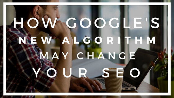How Google's New Algorithm May Change Your SEO