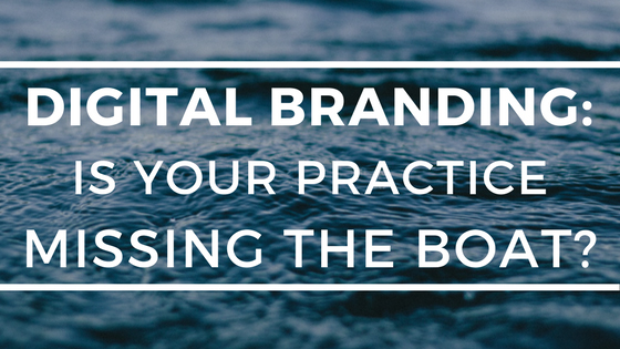 Digital Branding: Is Your Practice Missing The Boat?