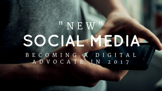 New Social Media - Becoming a Digital Advocate in 2017