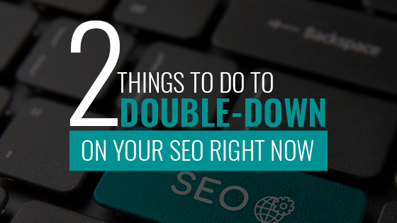 2 Things To Do To Double-Down On Your SEO 