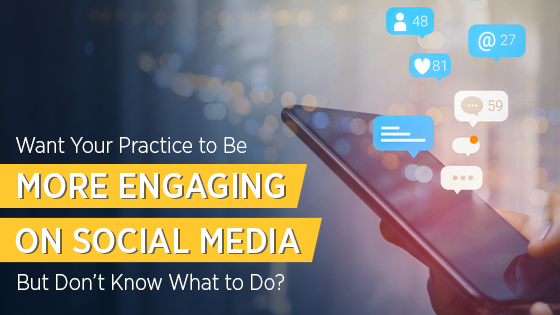 Want Your Practice to Be More Engaging on Social Media But Don’t Know What to Do