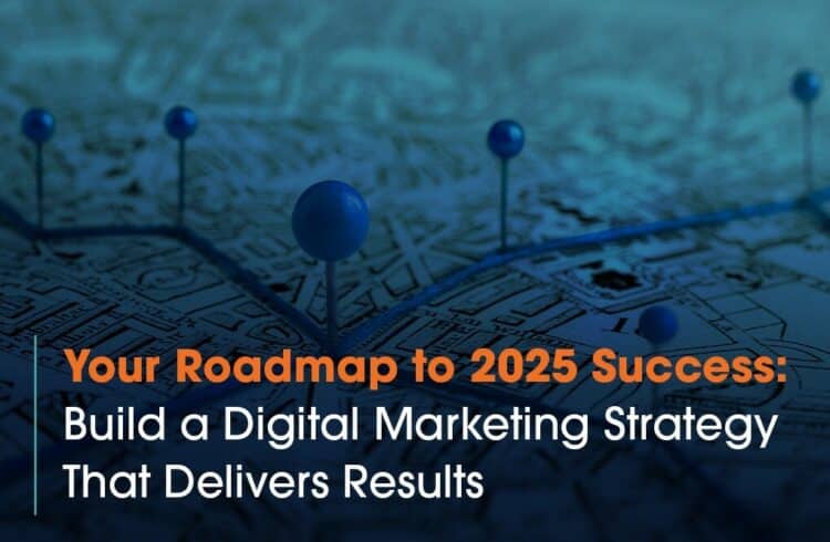 Your Roadmap To 2025 Success Build A Digital Marketing Strategy That BlogImage 2025Strategy HD 750x490 